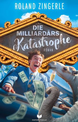 10_RolandZingerle_Milliadaerskatastrophe Buchcover "Die Milliardärs-Katastrophe" von Roland Zingerle, Empire Verlag, Mann im Anzug mit Elefant und fliegenden Dollarscheinen vor Jahrmarktschild