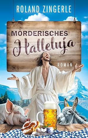 1_RolandZingerle_Moerderisches_Hallaluja Buchcover "Mörderisches Halleluja" von Roland Zingerle, Empire Verlag, Jesus-Figur mit Bierkrug, Schwein und Esel vor Alpenkulisse